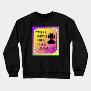 When I grow Up I want To Be A Telemarketer - Said No-one Ever! Crewneck Sweatshirt